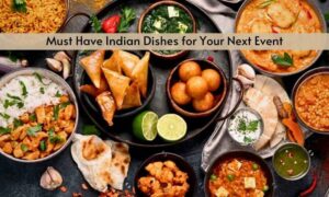 Read more about the article 5 Must-Have Indian Dishes for Your Next Event