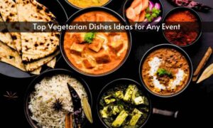 Read more about the article Top Veg Dishes Ideas for Any Event from One of the Best Caterers in Mumbai