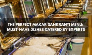 Read more about the article The Perfect Makar Sankranti Menu: Must-Have Dishes Catered By Experts