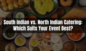 Read more about the article South Indian vs. North Indian Catering: Which Suits Your Event Best?